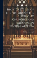 Short Sketches of the History of the Catholic Churches and Missions in Central Alberta 1021952311 Book Cover