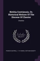 Notitia Cestriensis, Or, Historical Notices of the Diocese of Chester: Cheshire 1379224470 Book Cover