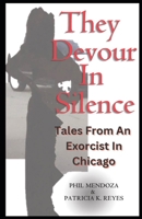 They Devour in Silence: Tales from an Exorcist in Chicago B0C2SD22CN Book Cover
