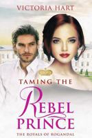 Taming the Rebel Prince: The Royals of Rogandal 197387623X Book Cover