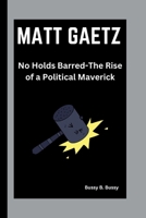 MATT GAETZ: No Holds Barred-The Rise of a Political Maverick B0FP976HM9 Book Cover