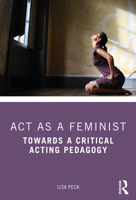 ACT as a Feminist!: Towards a Critical Acting Pedagogy 0815352360 Book Cover