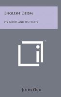 English Deism: Its Roots And Its Fruits 1258130920 Book Cover