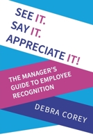 See it. Say it. Appreciate it!: The Manager's Guide to Employee Recognition 1915338611 Book Cover