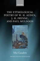 The Etymological Poetry of W. H. Auden, J. H. Prynne, and Paul Muldoon 019885045X Book Cover