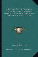 A Review Of The Principal Charges Against Warren Hastings, Esq., Late Governor General Of Bengal 0548690804 Book Cover