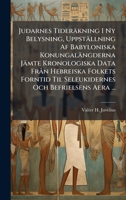 Judarnes Tideräkning I Ny Belysning, Uppställning Af Babyloniska Konungalängderna Jämte Kronologiska Data Frà n Hebreiska Folkets Forntid Til Seleukidernes Och Befrielsens Aera ... (Finnish Edition) 1023776456 Book Cover