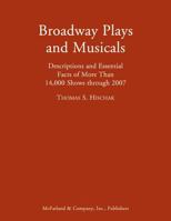 Broadway Plays And Musicals: Descriptions and Essential Facts of More Than 14,000 Shows Through 2007 0786497548 Book Cover