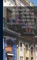 Resumen De La Legislación De Primera Enseñanza Vigente En La Isla De Cuba B0BM8FMKGC Book Cover