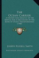 The Ocean Carrier: A History And Analysis Of The Service And A Discussion Of The Rates Of Ocean Transportation 1164938533 Book Cover