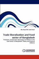 Trade liberalization and Food sector of Bangladesh: Protection, Comparative Advantage and Welfare in the Food Sector of Bangladesh: Theory and Empirical Evidence 3843359407 Book Cover