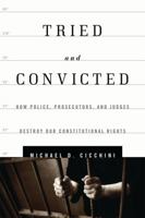 Tried and Convicted: How Police, Prosecutors, and Judges Destroy Our Constitutional Rights 1442217170 Book Cover