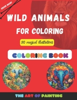 WILD ANIMALS: WILD ANIMALS FOR COLORING 50 magical illustrations B0C87PDMDS Book Cover