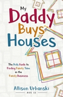 My Daddy Buys Houses: The Kids Guide to Finding Family Time in the Family Business 198779172X Book Cover