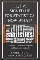 OK, I've Signed Up For Statistics. Now What?: A Student's Guide to Navigation and Success in Statistics 0761867597 Book Cover