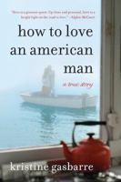 How to Love an American Man: A True Story 0061997390 Book Cover