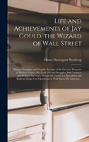 Life and Achievements of Jay Gould, the Wizard of Wall Street [microform]: Being a Complete and Graphic Account of the Greatest Financier of Modern ... Brilliant Successes; Wonderful Career as A... 1015272037 Book Cover