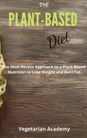 The Plant-Based Diet: The Most Recent Approach to a Plant-Based Nutrition to Lose Weight and Burn Fat 1914393244 Book Cover