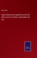 Sagen, Bräuche und Legenden aus den fünf Orten Lucern, Uri, Schwyz, Unterwalden und Zug 3375011474 Book Cover