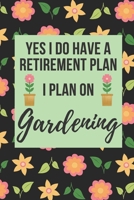 Yes I Do Have A Retirement Plan, I Plan On Gardening: Lined Journal Notebook for Gardeners 1653478586 Book Cover