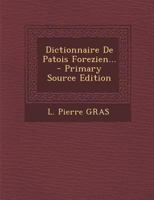 Dictionnaire de Patois Forezien... - Primary Source Edition 1295472627 Book Cover