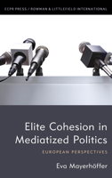 Elite Cohesion in Mediatized Politics: European Perspectives 1538156822 Book Cover