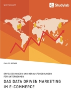 Das Data Driven Marketing im E-Commerce. Erfolgschancen und Herausforderungen für Unternehmen 3960959907 Book Cover
