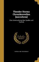 Theodor Storms Chroniknovellen [microform]: Eine Untersuchung �ber Quellen und Technik 1360012982 Book Cover