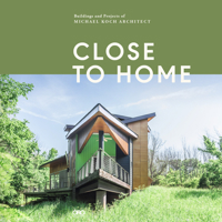 Close to Home: Buildings and Projects of Michael Koch, Architect 1941806309 Book Cover