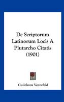 De Scriptorum Latinorum Locis A Plutarcho Citatis (1901) 1160411271 Book Cover