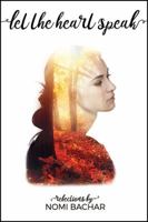 Let the Heart Speak: Reflections by Nomi Bachar 1478783788 Book Cover