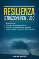 Resilienza: istruzioni per l'uso: Scopri come: orientarti nei momenti difficili, diventare consapevole delle tue abilita', creare un piano per arrivare al tuo obiettivo 1983547719 Book Cover
