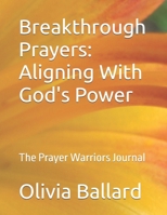 Breakthrough Prayers: Aligning With God's Power: The Prayer Warriors Journal B0GDXVNSJT Book Cover