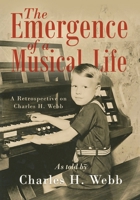 The Emergence of a Musical Life: A Retrospective on Charles H. Webb 1948903547 Book Cover