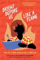 Bright Before Us Like a Flame: Igniting a New Generation of Writers 1950807827 Book Cover