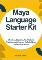 Maya Language Starter Kit: Weather, Seasons, And Natural Environment Phrases To Talk About Daily Life In Maya B0FLXLG5F5 Book Cover