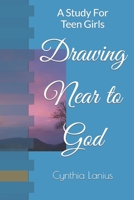 Drawing Near to God: A Study For Teen Girls B0C1JK8756 Book Cover