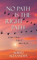 No Path is the Right Path: No path is needed to get to where you are B0HJX2GXSY Book Cover