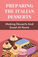 Preparing The Italian Desserts: Making Desserts And Sweet At Home: Easy Italian Desserts B09CRN23TK Book Cover