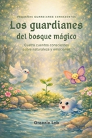 Los guardianes del bosque mágico: Cuentos infantiles sobre emociones y naturaleza: Historias para aprender paciencia, calma y valentía – Libro para ... guardianes conscientes) (Spanish Edition) B0GSFLKSVC Book Cover