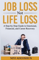 Job Loss, Not Life Loss: A Step-by-Step Guide to Emotional, Financial, and Career Recovery B0DZNXTNFH Book Cover