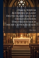 Frage, Warum Augsburg, Ja Ganz Deutschland Nach So Überzeugenden Streitreden Noch Nicht Katholisch Seie... 1246429802 Book Cover
