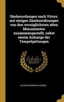 S�ulenordungen Nach Vitruv, Mit Einigen S�ulenordnungen Von Den Vorz�glichsten Alten Monumenten Zusammengestellt, Nebst Einem Anhange Der Tempelgattungen 0270713522 Book Cover