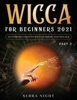 Wicca For Beginners 2021: An Introduction To Wiccan Magic and Rituals Part 2 1954182643 Book Cover