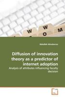 Diffusion of innovation theory as a predictor of internet adoption: Analysis of attributes influencing faculty decision 3639173643 Book Cover