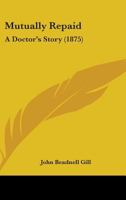 Mutually Repaid: A Doctor's Story 1240882866 Book Cover