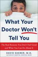 What Your Doctor Won't Tell You: The Real Reasons You Don't Feel Good and What YOU Can Do About It 1630061654 Book Cover