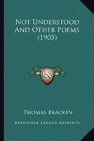 Not Understood: And Other Poems 1016281315 Book Cover