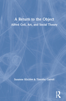 A Return to the Object: Alfred Gell and the Anthropology of Art 1350093483 Book Cover
