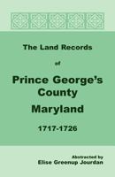 The Land Records of Prince Georges County, Maryland, 1717-1726 1585491942 Book Cover